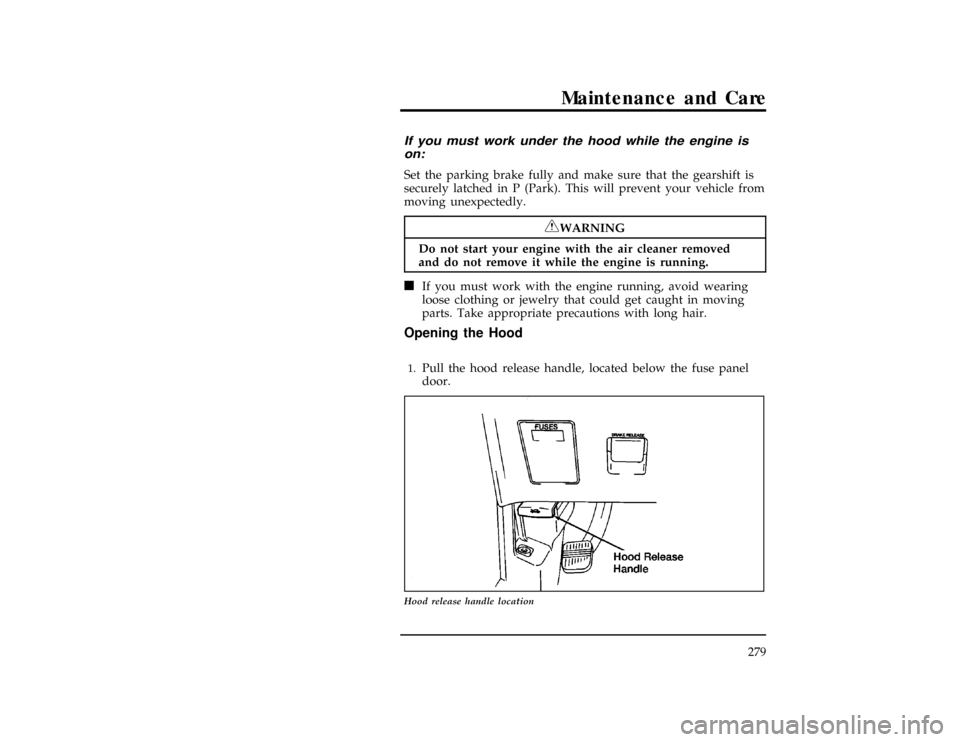 Mercury Villager 1997  s User Guide Maintenance and Care
279
*
[MC03400(ALL)01/96]
If you must work under the hood while the engine is
on:
[MC03450(ALL)01/96]
Set the parking brake fully and make sure that the gearshift is
securely latc