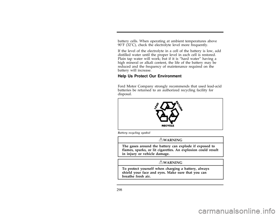 Mercury Villager 1997  Owners Manuals 298battery cells. When operating at ambient temperatures above
90ÊF (32ÊC),check the electrolyte level more frequently.
[MC21340(ALL)05/96]
If the level of the electrolyte in a cell of the battery i