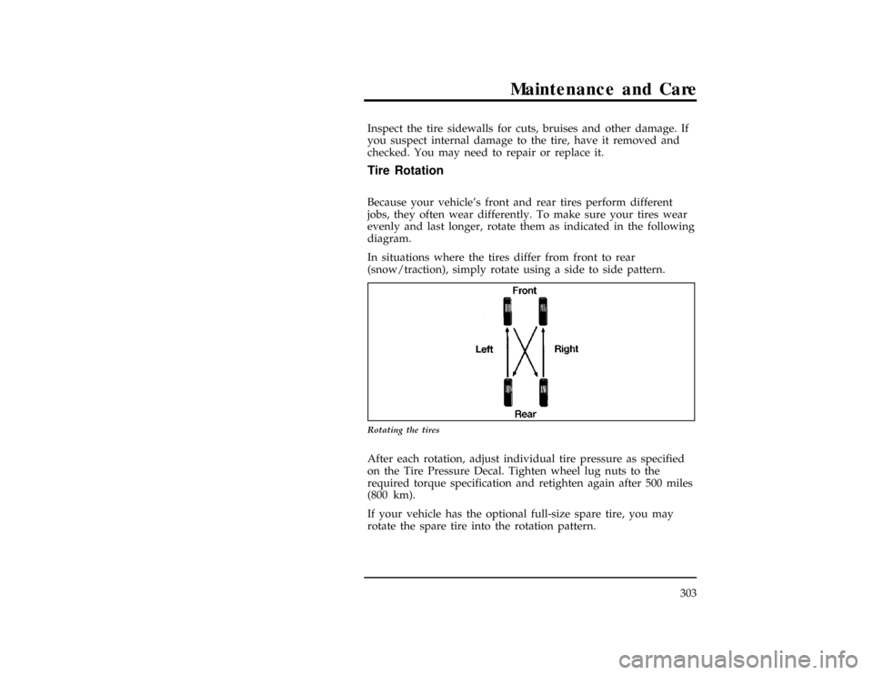 Mercury Villager 1997  Owners Manuals Maintenance and Care
303
*
[MC24700(ALL)01/96]
Inspect the tire sidewalls for cuts, bruises and other damage. If
you suspect internal damage to the tire, have it removed and
checked. You may need to r