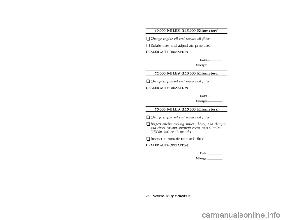 Mercury Villager 1997  Scheduled Maintenance Guide 22 Severe Duty Schedule
*
[BK19100(ALL)01/95]
69,000 MILES (115,000 Kilometers)
*
[BK19200(ALL)11/95]
q
Change engine oil and replace oil filter.
*
[BK19250(ALL)01/95]
q
Rotate tires and adjust air pr