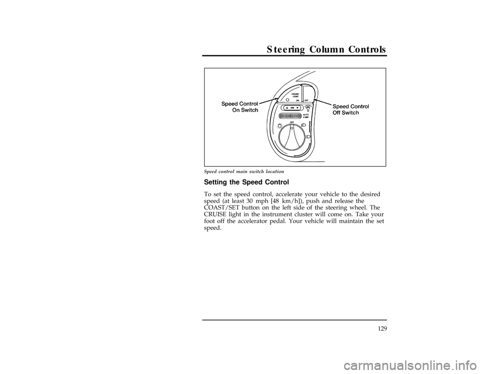Mercury Villager 1996  Owners Manuals Steering Column Controls
129
[SC05900(ALL)09/93]
13-1/2 pica
art:0040091-B
Speed control main switch location
[SC06000(ALL)01/93]
Setting the Speed Control
[SC06100(ALL)04/95]
To set the speed control