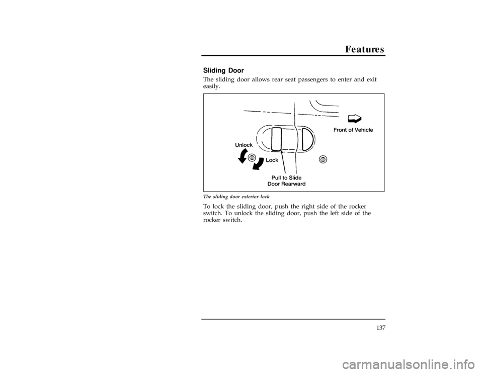 Mercury Villager 1996  Owners Manuals Features
137
*
[FV02400(ALL)01/93]
Sliding Door
*
[FV02500(ALL)01/93]
The sliding door allows rear seat passengers to enter and exit
easily.
[FV02600(ALL)09/93]
13-1/2 pica
art:0040122-B
The sliding d