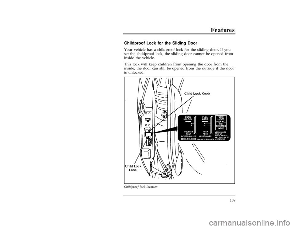 Mercury Villager 1996  Owners Manuals Features
139
%*
[FV03100(ALL)01/93]
Childproof Lock for the Sliding Door
%*
[FV03200(ALL)01/93]
Your vehicle has a childproof lock for the sliding door. If you
set the childproof lock, the sliding doo