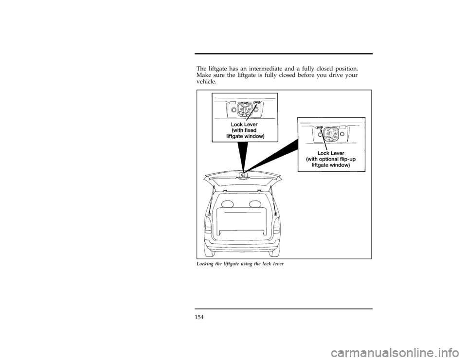Mercury Villager 1996  Owners Manuals 154
[FV09300(ALL)01/93]
The liftgate has an intermediate and a fully closed position.
Make sure the liftgate is fully closed before you drive your
vehicle.
[FV09400(ALL)09/93]
24 pica art:0040099-D
Lo