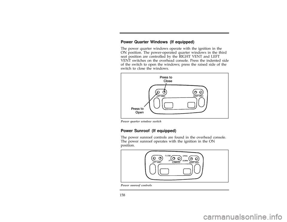Mercury Villager 1996  Owners Manuals 158
*
[FV11600(ALL)09/93]
Power Quarter Windows (If equipped)
[FV11700(ALL)04/95]
The power quarter windows operate with the ignition in the
ON position. The power-operated quarter windows in the thir