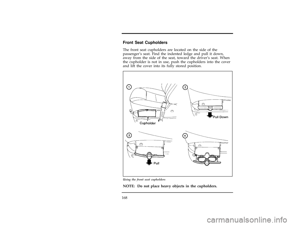 Mercury Villager 1996  Owners Manuals 168
[FV16800(ALL)01/93]
Front Seat Cupholders
[FV16900(ALL)01/93]
The front seat cupholders are located on the side of the
passengers seat. Find the indented ledge and pull it down,
away from the sid