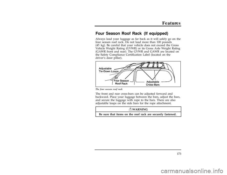 Mercury Villager 1996  Owners Manuals Features
173
*
[FV20800(ALL)09/93]
Four Season Roof Rack (If equipped)
[FV20900(ALL)06/94]
Always load your luggage as far back as it will safely go on the
four season roof rack. Do not load more than