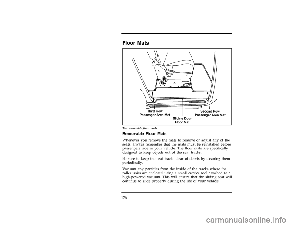 Mercury Villager 1996  Owners Manuals 176
*
[RR01400(ALL)01/93]
Floor Mats
[RR01500(ALL)02/94]
17-1/2 pica
art:0040142-B
The removable floor mats
[RR01600(ALL)01/93]
Removable Floor Mats
[RR01700(ALL)06/94]
Whenever you remove the mats to