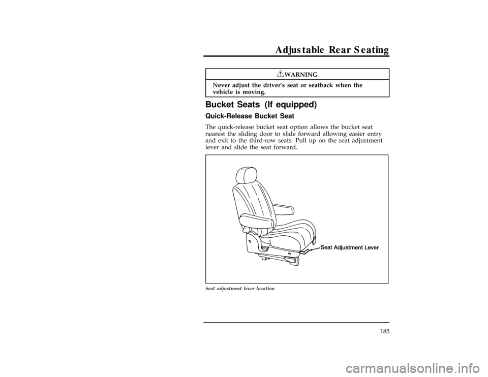 Mercury Villager 1996  Owners Manuals Adjustable Rear Seating
185
*
[RR06000(ALL)05/95]
RWARNING
Never adjust the drivers seat or seatback when the
vehicle is moving.
[RR06100(ALL)09/93]
Bucket Seats (If equipped)
[RR06200(ALL)01/93]
Qui