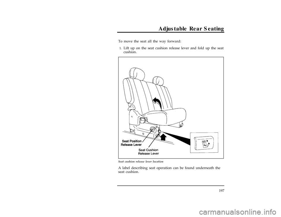 Mercury Villager 1996  Owners Manuals Adjustable Rear Seating
197
[RR11100(ALL)01/93]
To move the seat all the way forward:
[RR11200(ALL)01/93]1.
Lift up on the seat cushion release lever and fold up the seat
cushion.
[RR11300(ALL)06/95]
