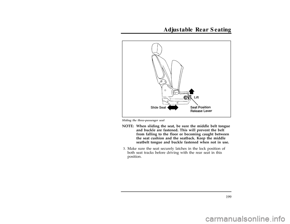 Mercury Villager 1996  Owners Manuals Adjustable Rear Seating
199
[RR12000(ALL)06/95]
17-1/2 pica
art:0040151-C
Sliding the three-passenger seat
[RR12100(ALL)01/93]
NOTE: When sliding the seat, be sure the middle belt tongue
and buckle ar