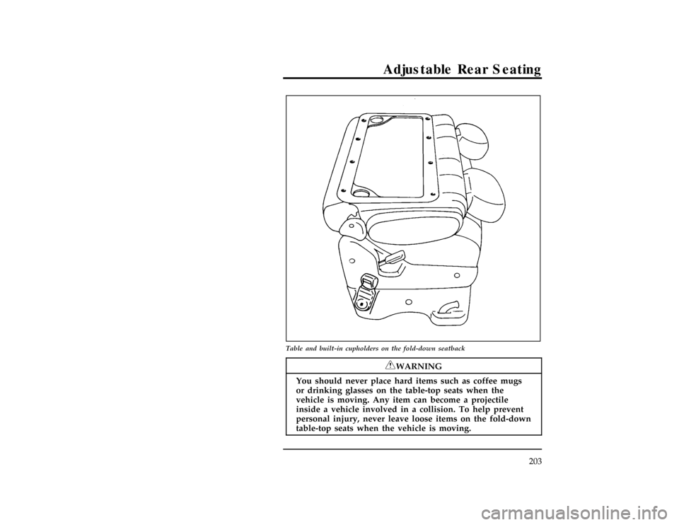 Mercury Villager 1996  Owners Manuals Adjustable Rear Seating
203
[RR13000(ALL)09/93]
24 pica art:0040132-B
Table and built-in cupholders on the fold-down seatback
[RR13100(ALL)01/93]
RWARNING
You should never place hard items such as cof