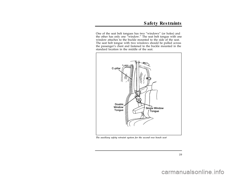 Mercury Villager 1996  s Owners Guide Safety Restraints
19
[SR12220(ALL)06/95]
One of the seat belt tongues has two ªwindowsº (or holes) and
the other has only one ªwindow.º The seat belt tongue with one
window attaches to the buckle 