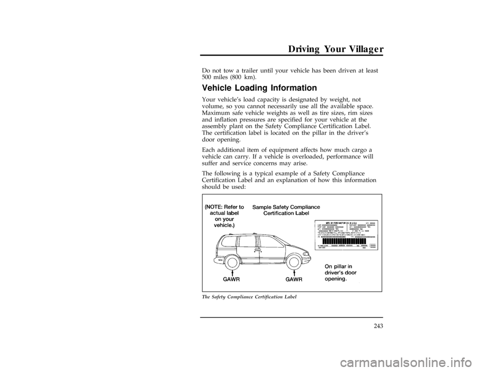 Mercury Villager 1996  Owners Manuals Driving Your Villager
243
*
[DR13100(ALL)05/94]
Do not tow a trailer until your vehicle has been driven at least
500 miles (800 km).
*
[DR13700(ALL)01/93]
Vehicle Loading Information
*
[DR13800(ALL)04