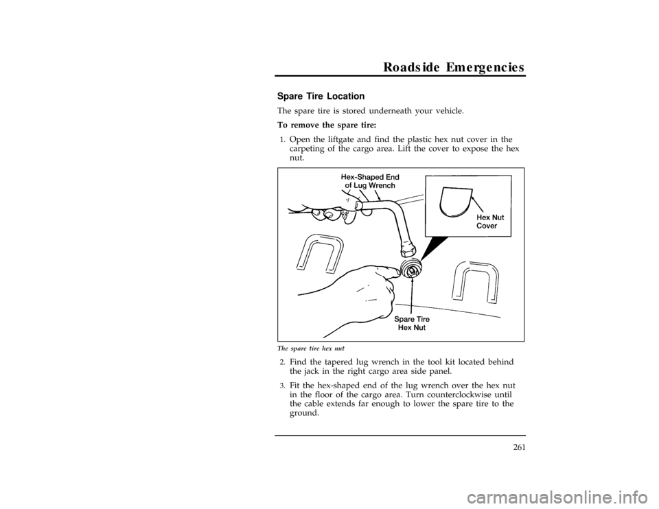 Mercury Villager 1996  Owners Manuals Roadside Emergencies
261
*
[RE05200(ALL)03/95]
Spare Tire Location
[RE05300(ALL)01/93]
The spare tire is stored underneath your vehicle.
%*
[RE05400(ALL)02/95]
To remove the spare tire:
*
[RE05500(ALL