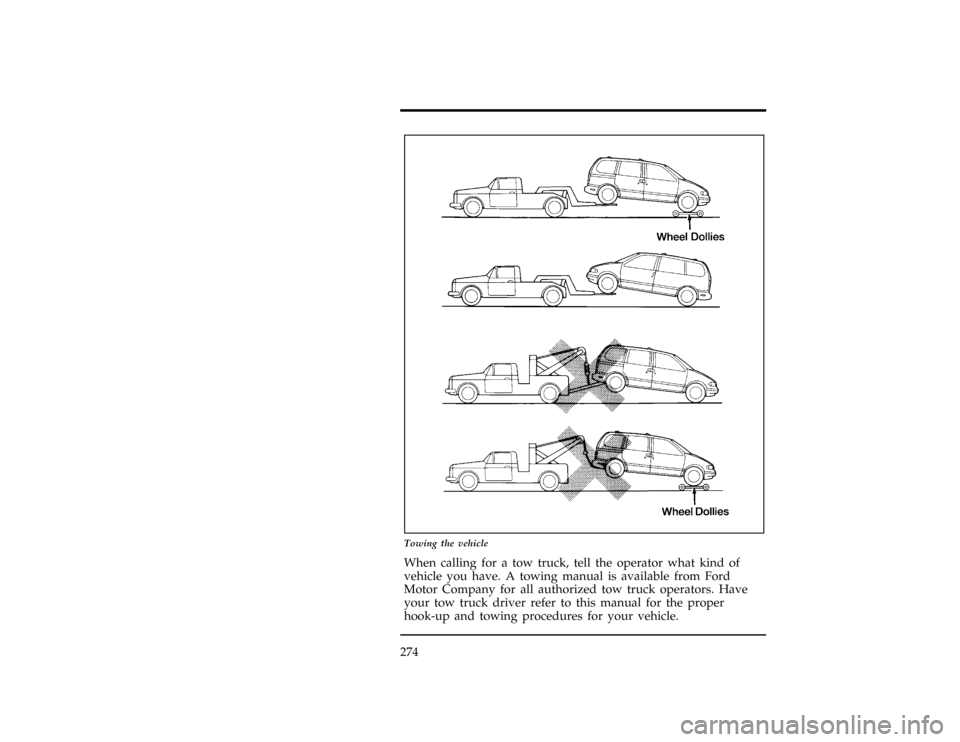 Mercury Villager 1996  Owners Manuals 274
[RE11500(ALL)09/93]
27-1/2 pica
art:0040179-B
Towing the vehicle
*
[RE11550(ALL)04/95]
When calling for a tow truck, tell the operator what kind of
vehicle you have. A towing manual is available f
