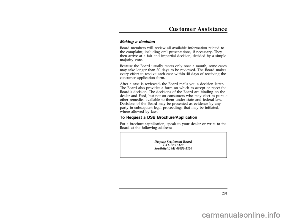 Mercury Villager 1996  Owners Manuals Customer Assistance
281
[HS07605(ALL)05/96]
Making a decision
[HS07610(ALL)05/96]
Board members will review all available information related to
the complaint, including oral presentations, if necessa