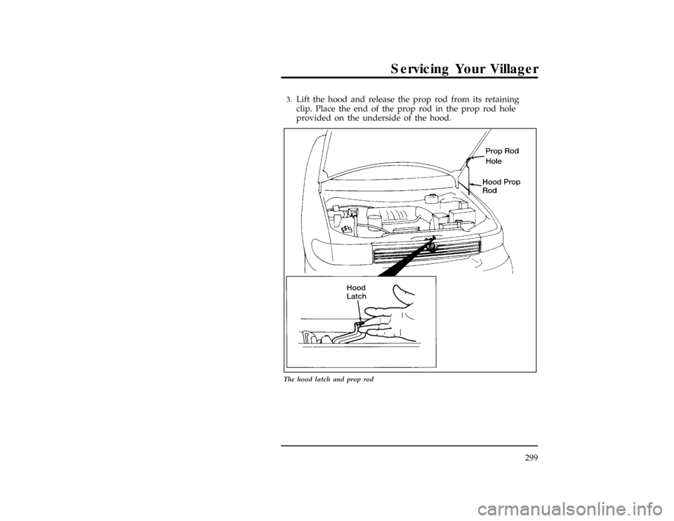 Mercury Villager 1996  Owners Manuals Servicing Your Villager
299
*
[SV04200(ALL)01/93]3.
Lift the hood and release the prop rod from its retaining
clip. Place the end of the prop rod in the prop rod hole
provided on the underside of the 
