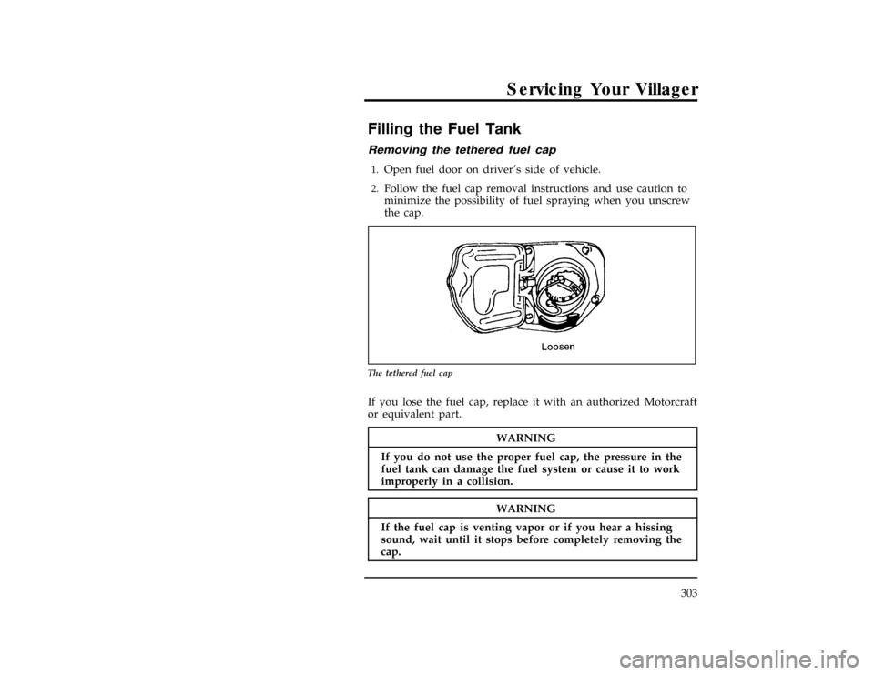 Mercury Villager 1996  Owners Manuals ServicingYou rVillager
303
*
WARNING
If yo udo no tus eth eprope rfue lcap ,th epressur ein the
WARNING
If th efue lca p is ventin gvapo ror if yo uhea ra hissing 