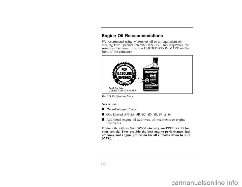 Mercury Villager 1996  Owners Manuals 310
%*
[SV14600(ALL)02/95]
Engine Oil Recommendations
*
[SV14750(ALL)02/96]
We recommend using Motorcraft oil or an equivalent oil
meeting Ford Specification WSS-M2C153-F and displaying the
American P