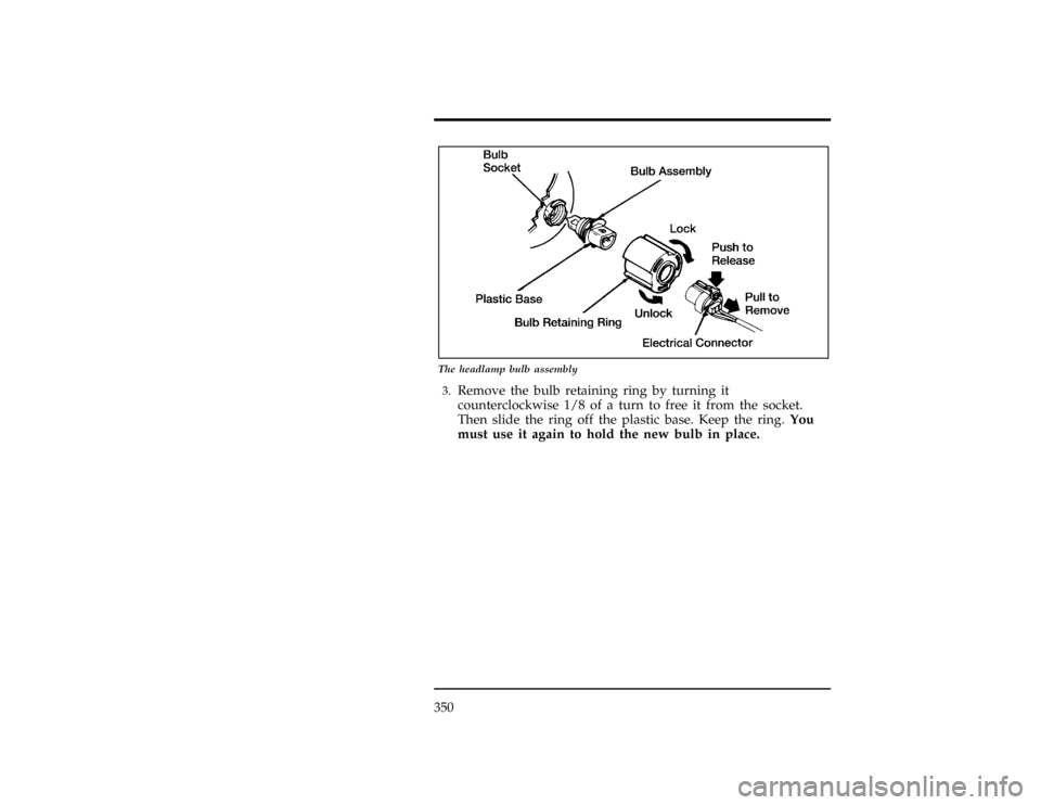 Mercury Villager 1996  s User Guide 350
[SV40600(ALL)09/93]
13-1/2 pica
art:0040222-B
The headlamp bulb assembly
[SV40700(ALL)01/93]3.
Remove the bulb retaining ring by turning it
counterclockwise 1/8 of a turn to free it from the socke