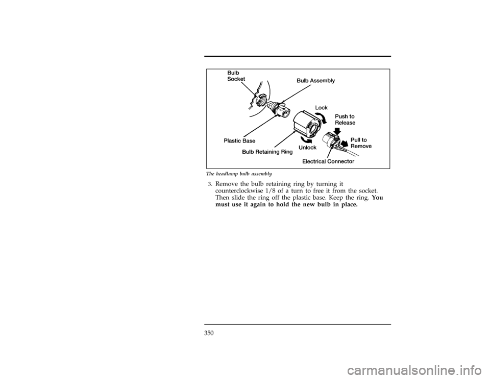 Mercury Villager 1996  Owners Manuals 350
[SV40600(ALL)09/93]
13-1/2 pica
art:0040222-B
The headlamp bulb assembly
[SV40700(ALL)01/93]3.
Remove the bulb retaining ring by turning it
counterclockwise 1/8 of a turn to free it from the socke