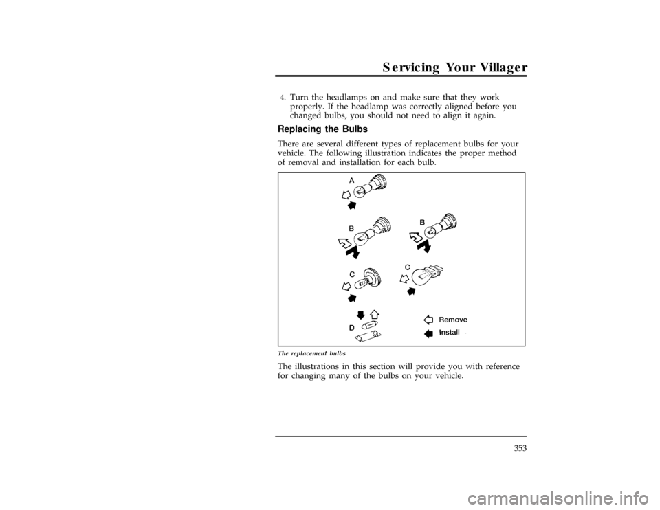 Mercury Villager 1996  Owners Manuals Servicing Your Villager
353
*
[SV41700(ALL)09/89]4.
Turn the headlamps on and make sure that they work
properly. If the headlamp was correctly aligned before you
changed bulbs, you should not need to 