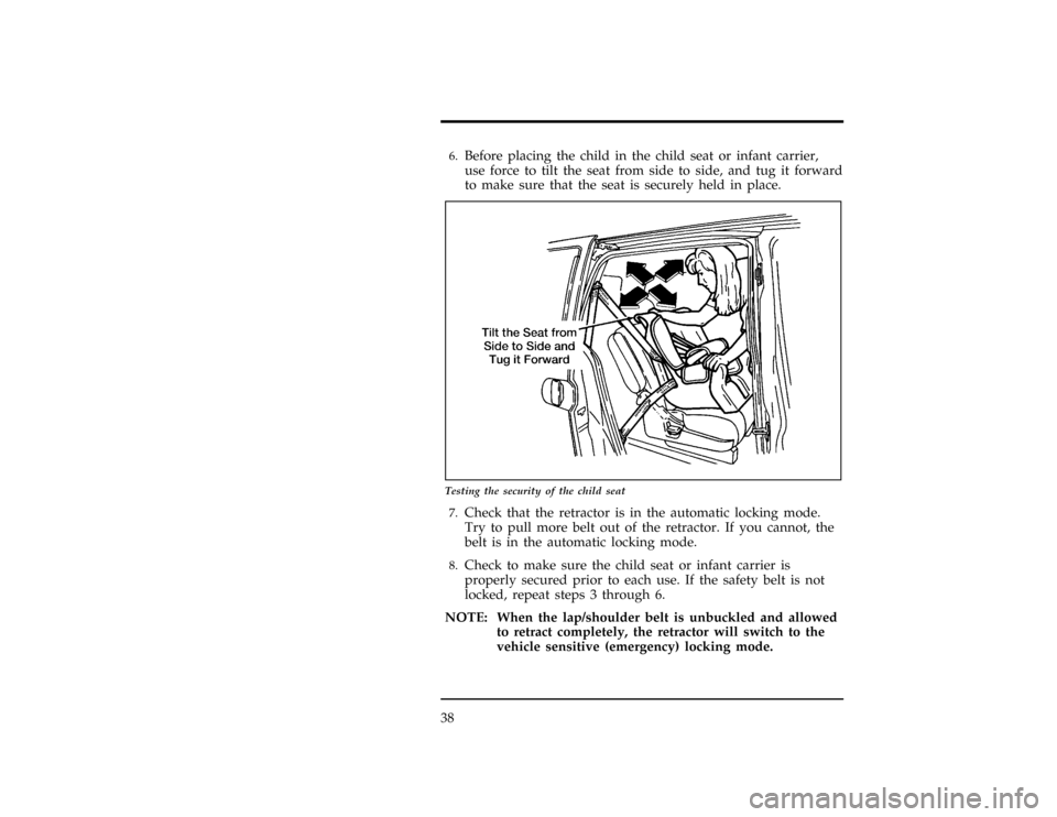 Mercury Villager 1996  s Owners Guide 38
[SR19872(ALL)09/93]6.
Before placing the child in the child seat or infant carrier,
use force to tilt the seat from side to side, and tug it forward
to make sure that the seat is securely held in p