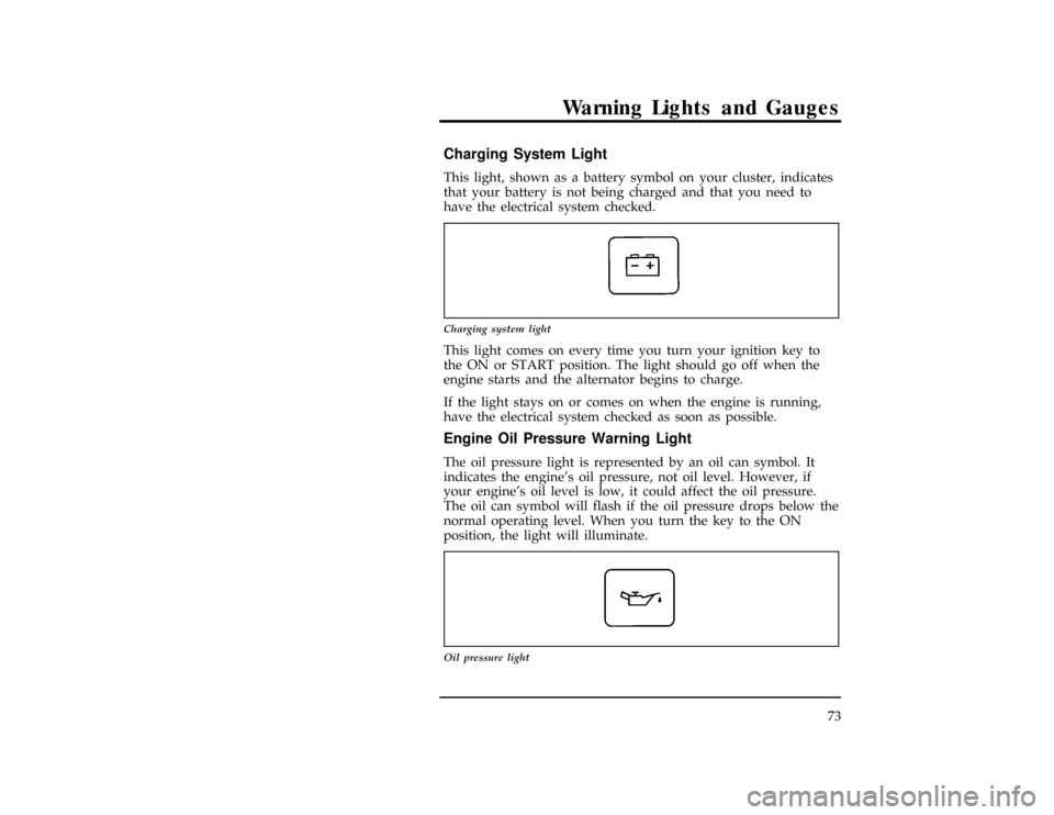 Mercury Villager 1996  s Manual PDF Warning Lights and Gauges
73
*
[LG02700(ALL)01/95]
Charging System Light
*
[LG02800(ALL)03/95]
This light, shown as a battery symbol on your cluster, indicates
that your battery is not being charged a