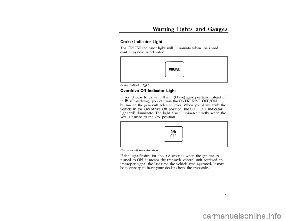 Mercury Villager 1996  s Manual PDF Warning Lights and Gauges
75
[LG04300(ALL)01/93]
Cruise Indicator Light
[LG04400(ALL)01/93]
The CRUISE indicator light will illuminate when the speed
control system is activated.
[LG04500(ALL)09/93]
6