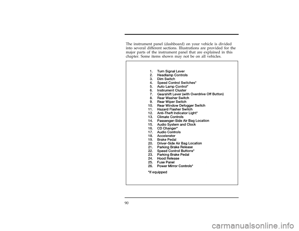 Mercury Villager 1996  s Manual Online 90
*
[IP01200(ALL)01/93]
The instrument panel (dashboard) on your vehicle is divided
into several different sections. Illustrations are provided for the
major parts of the instrument panel that are ex