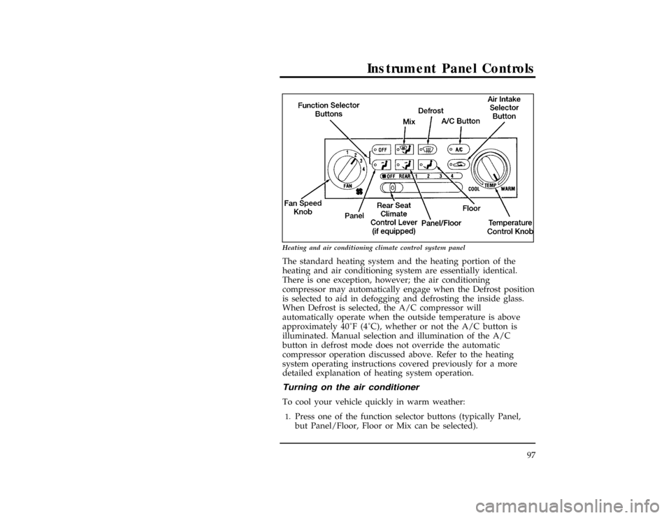 Mercury Villager 1996  s Owners Manual Instrument Panel Controls
97
[IP05400(ALL)04/95]
13-1/2 pica
art:0040301-A
Heating and air conditioning climate control system panel
[IP05500(ALL)09/93]
The standard heating system and the heating por