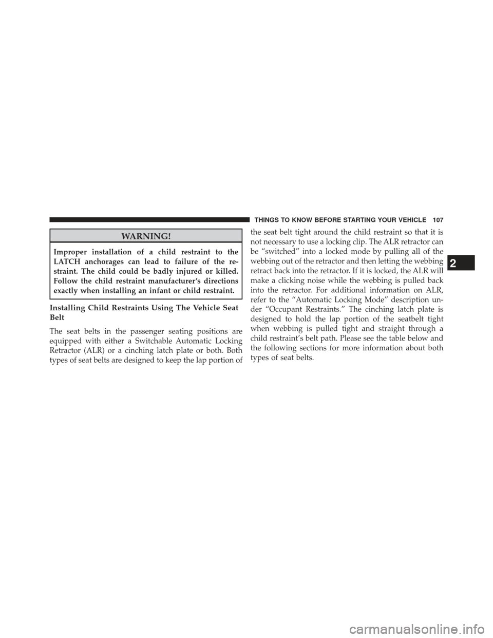 Ram C/V 2013 Owners Guide WARNING!
Improper installation of a child restraint to the
LATCH anchorages can lead to failure of the re-
straint. The child could be badly injured or killed.
Follow the child restraint manufacturer Ram C/V 2013 Owners Guide WARNING!
Improper installation of a child restraint to the
LATCH anchorages can lead to failure of the re-
straint. The child could be badly injured or killed.
Follow the child restraint manufacturer