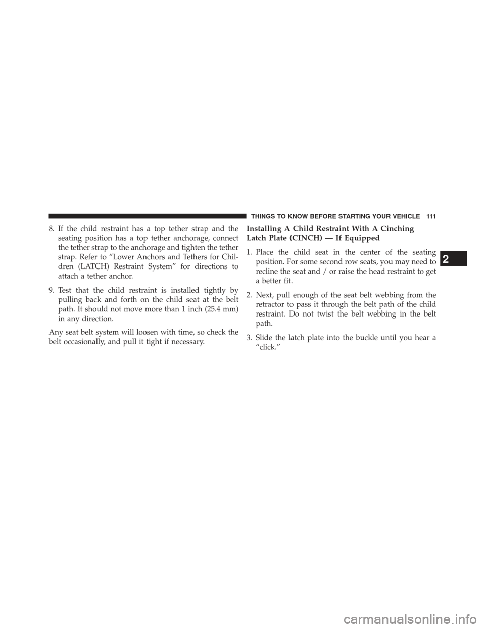 Ram C/V 2013  Owners Manual 8. If the child restraint has a top tether strap and theseating position has a top tether anchorage, connect
the tether strap to the anchorage and tighten the tether
strap. Refer to “Lower Anchors a