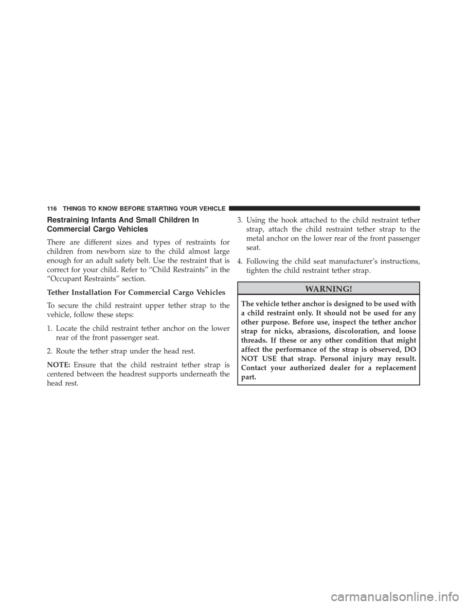 Ram C/V 2013 Owners Manual Restraining Infants And Small Children In
Commercial Cargo Vehicles
There are different sizes and types of restraints for
children from newborn size to the child almost large
enough for an adult safet Ram C/V 2013 Owners Manual Restraining Infants And Small Children In
Commercial Cargo Vehicles
There are different sizes and types of restraints for
children from newborn size to the child almost large
enough for an adult safet
