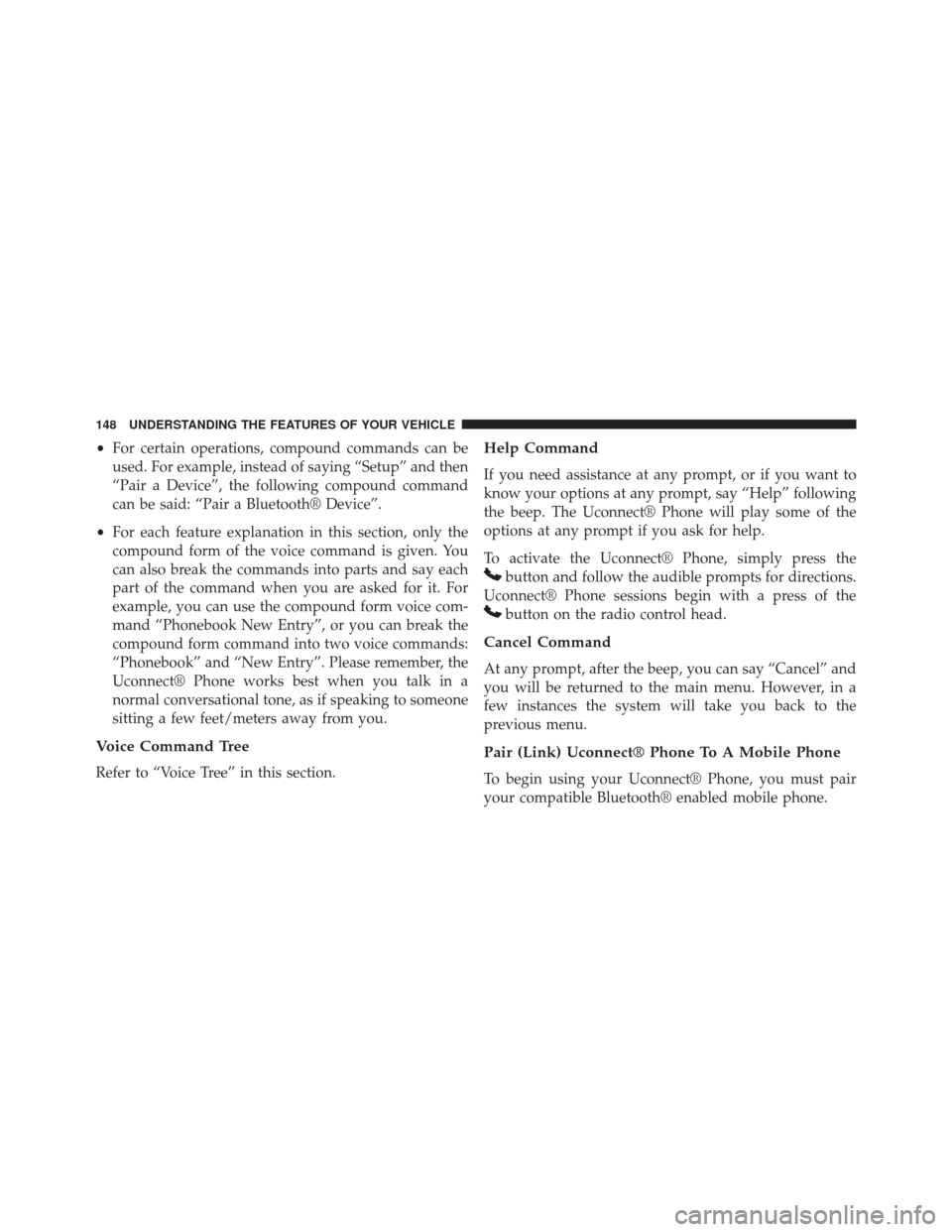 Ram C/V 2013 Owners Manual •For certain operations, compound commands can be
used. For example, instead of saying “Setup” and then
“Pair a Device”, the following compound command
can be said: “Pair a Bluetooth® Dev Ram C/V 2013 Owners Manual •For certain operations, compound commands can be
used. For example, instead of saying “Setup” and then
“Pair a Device”, the following compound command
can be said: “Pair a Bluetooth® Dev