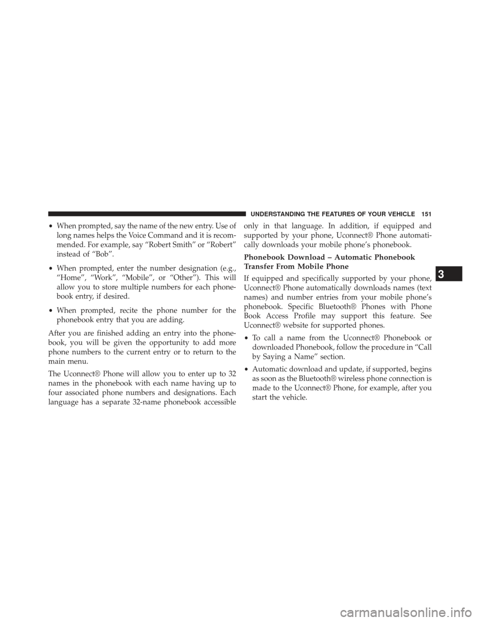 Ram C/V 2013  Owners Manual •When prompted, say the name of the new entry. Use of
long names helps the Voice Command and it is recom-
mended. For example, say “Robert Smith” or “Robert”
instead of “Bob”.
• When p