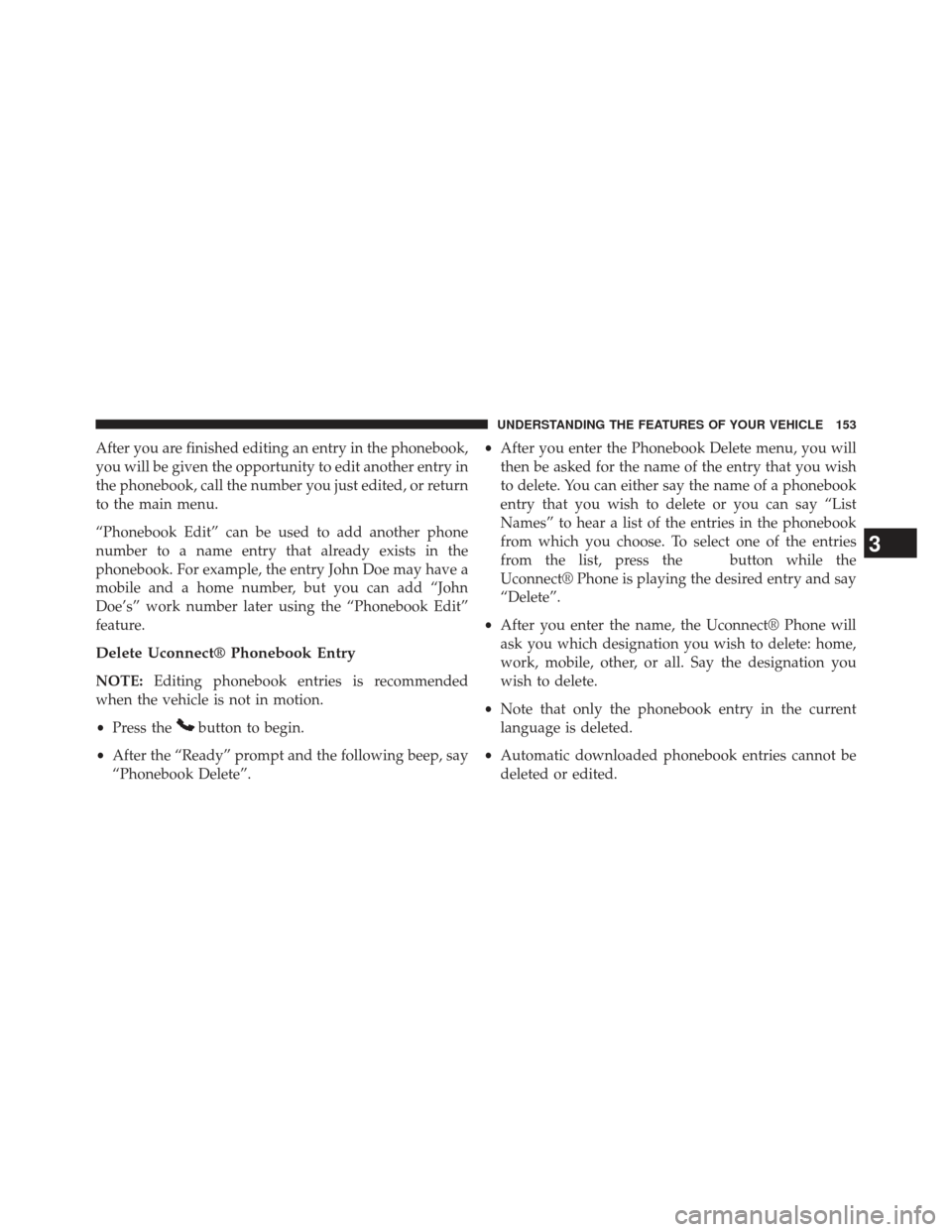 Ram C/V 2013  Owners Manual After you are finished editing an entry in the phonebook,
you will be given the opportunity to edit another entry in
the phonebook, call the number you just edited, or return
to the main menu.
“Phon