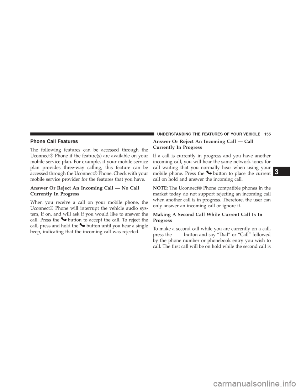 Ram C/V 2013 Owners Manual Phone Call Features
The following features can be accessed through the
Uconnect® Phone if the feature(s) are available on your
mobile service plan. For example, if your mobile service
plan provides t Ram C/V 2013 Owners Manual Phone Call Features
The following features can be accessed through the
Uconnect® Phone if the feature(s) are available on your
mobile service plan. For example, if your mobile service
plan provides t