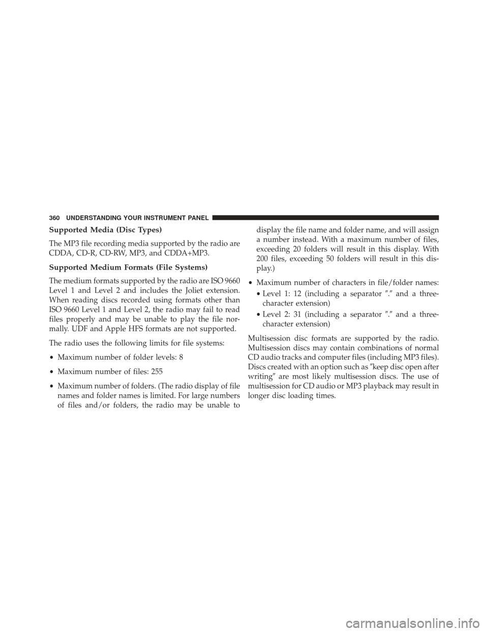 Ram C/V 2013 Owners Manual Supported Media (Disc Types)
The MP3 file recording media supported by the radio are
CDDA, CD-R, CD-RW, MP3, and CDDA+MP3.
Supported Medium Formats (File Systems)
The medium formats supported by the r Ram C/V 2013 Owners Manual Supported Media (Disc Types)
The MP3 file recording media supported by the radio are
CDDA, CD-R, CD-RW, MP3, and CDDA+MP3.
Supported Medium Formats (File Systems)
The medium formats supported by the r