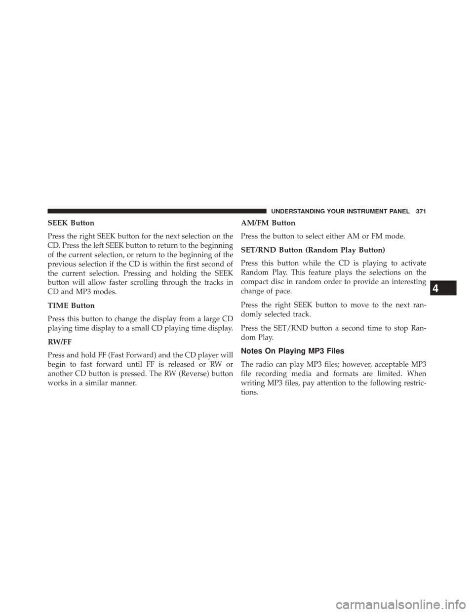 Ram C/V 2013 Owners Guide SEEK Button
Press the right SEEK button for the next selection on the
CD. Press the left SEEK button to return to the beginning
of the current selection, or return to the beginning of the
previous sel