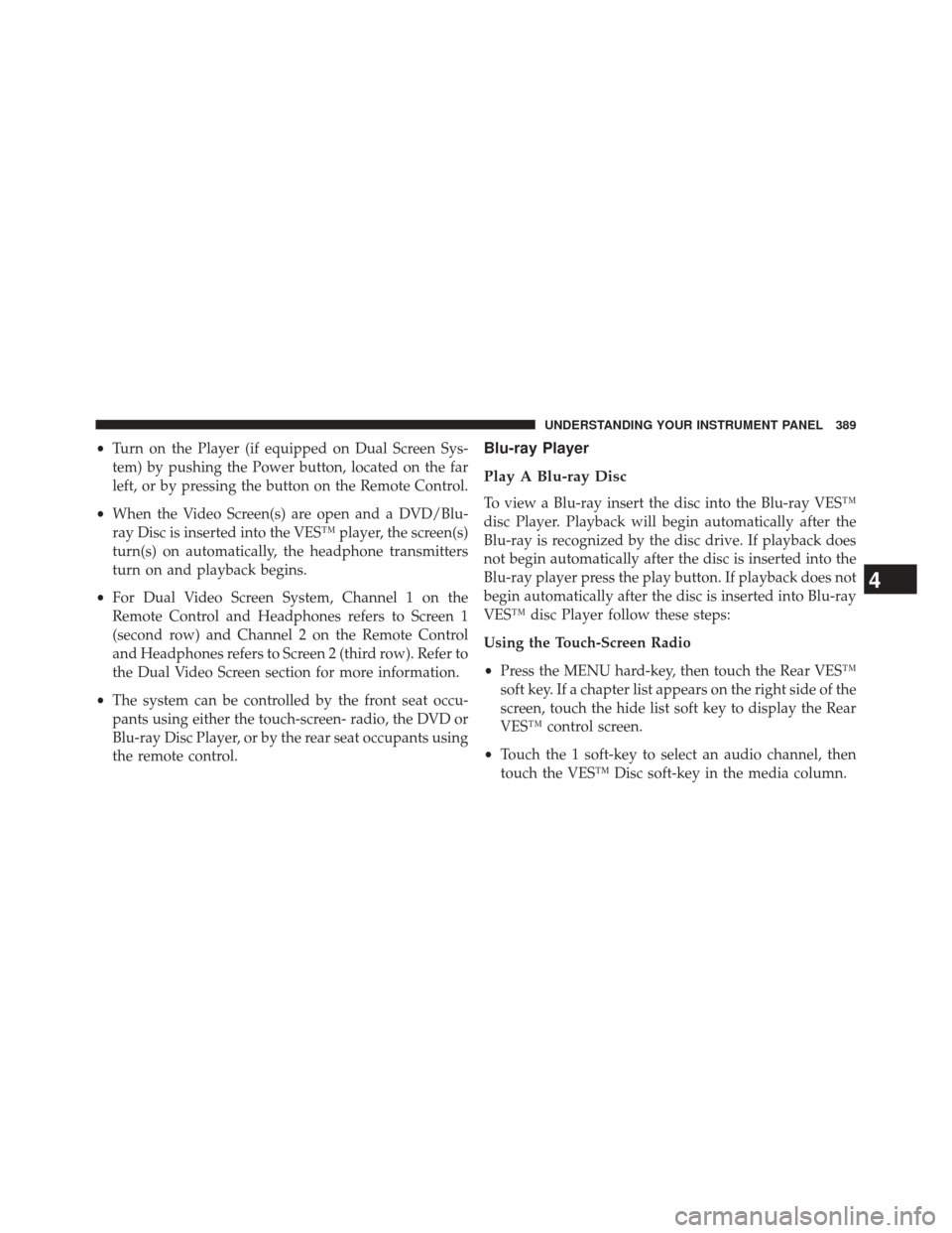 Ram C/V 2013 User Guide •Turn on the Player (if equipped on Dual Screen Sys-
tem) by pushing the Power button, located on the far
left, or by pressing the button on the Remote Control.
• When the Video Screen(s) are open Ram C/V 2013 User Guide •Turn on the Player (if equipped on Dual Screen Sys-
tem) by pushing the Power button, located on the far
left, or by pressing the button on the Remote Control.
• When the Video Screen(s) are open