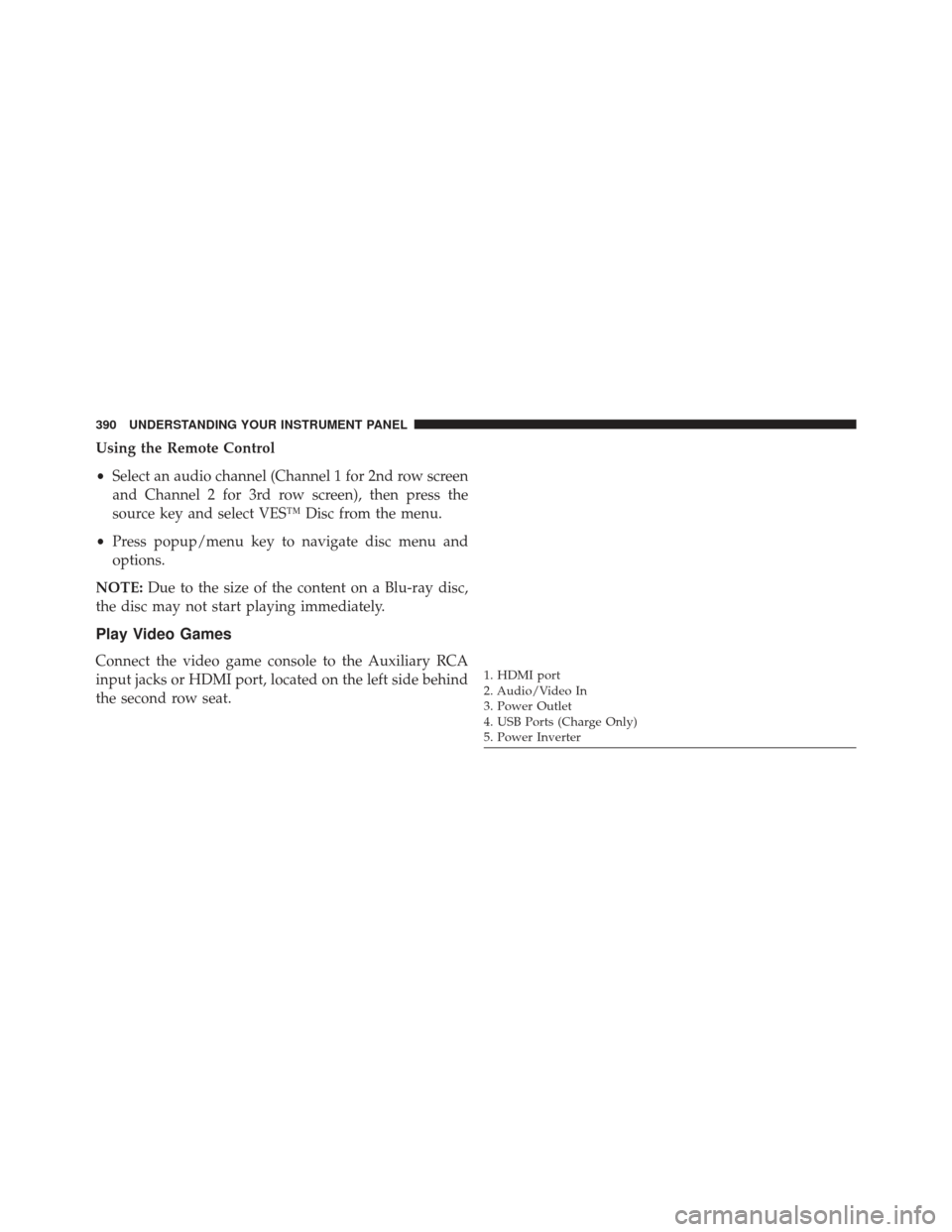 Ram C/V 2013  Owners Manual Using the Remote Control
•Select an audio channel (Channel 1 for 2nd row screen
and Channel 2 for 3rd row screen), then press the
source key and select VES™ Disc from the menu.
• Press popup/men