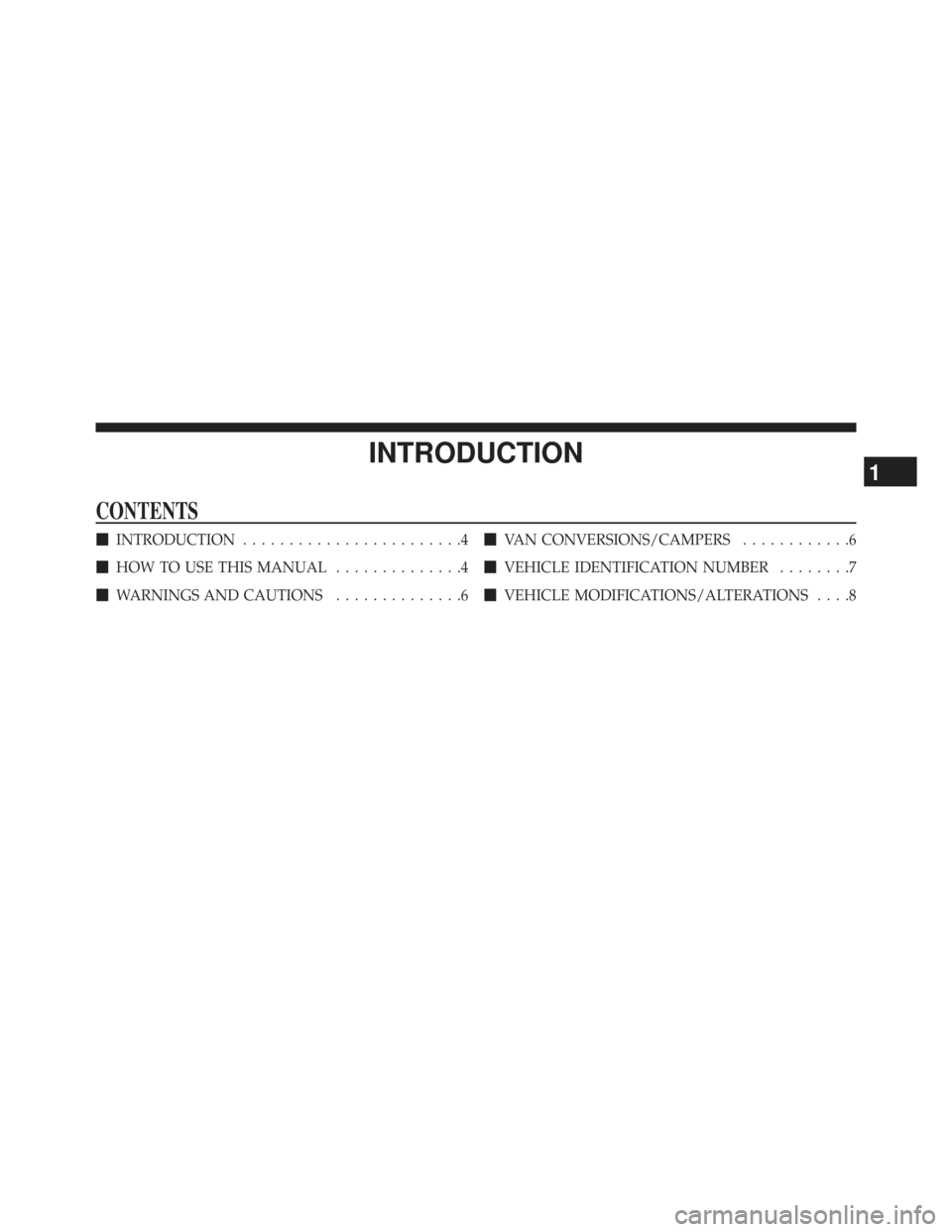 Ram C/V 2013  Owners Manual INTRODUCTION
CONTENTS
INTRODUCTION ........................4
 HOW TO USE THIS MANUAL ..............4
 WARNINGS AND CAUTIONS ..............6
VAN CONVERSIONS/CAMPERS ............6
 VEHICLE IDENTIFI