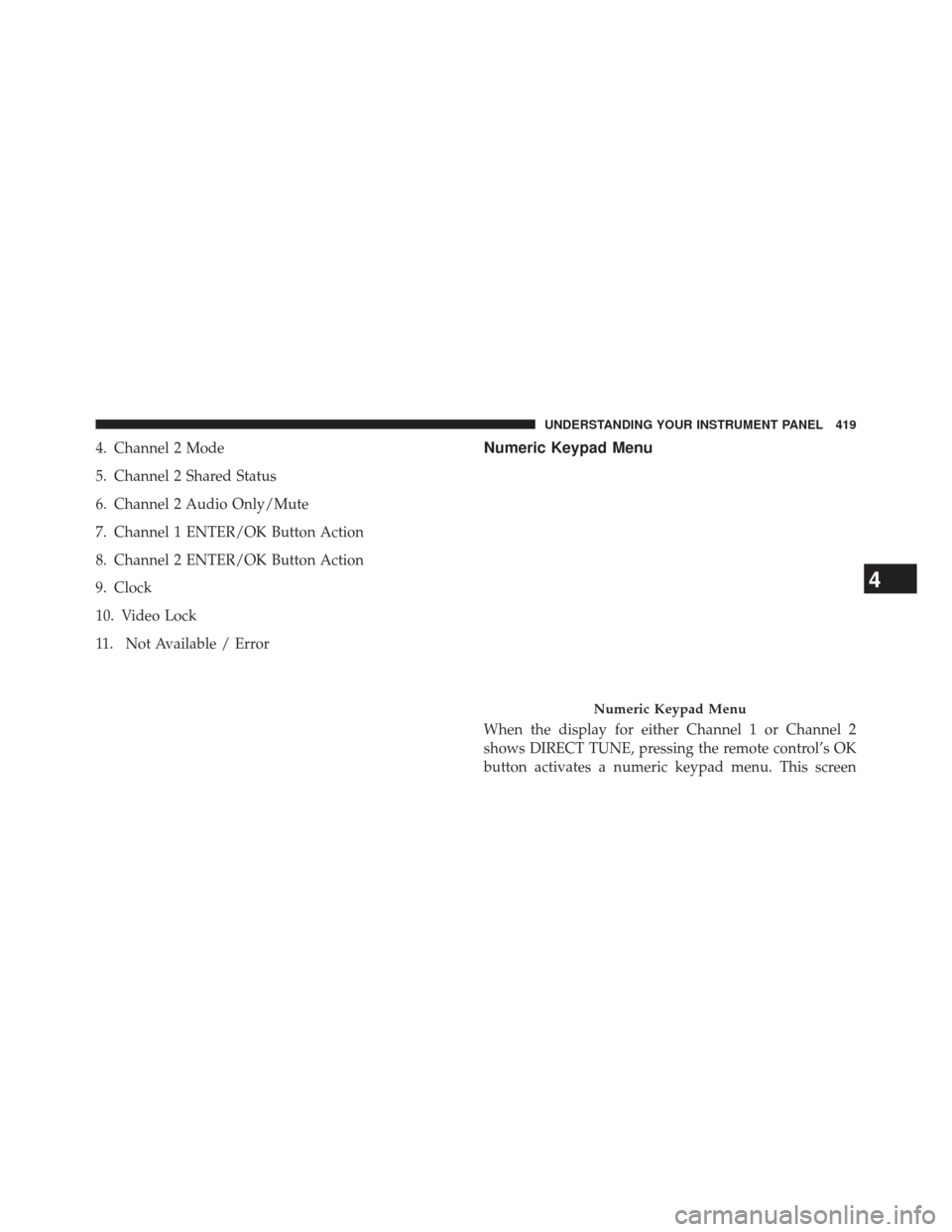 Ram C/V 2013 Owners Manual 4. Channel 2 Mode
5. Channel 2 Shared Status
6. Channel 2 Audio Only/Mute
7. Channel 1 ENTER/OK Button Action
8. Channel 2 ENTER/OK Button Action
9. Clock
10. Video Lock
11. Not Available / ErrorNumer Ram C/V 2013 Owners Manual 4. Channel 2 Mode
5. Channel 2 Shared Status
6. Channel 2 Audio Only/Mute
7. Channel 1 ENTER/OK Button Action
8. Channel 2 ENTER/OK Button Action
9. Clock
10. Video Lock
11. Not Available / ErrorNumer