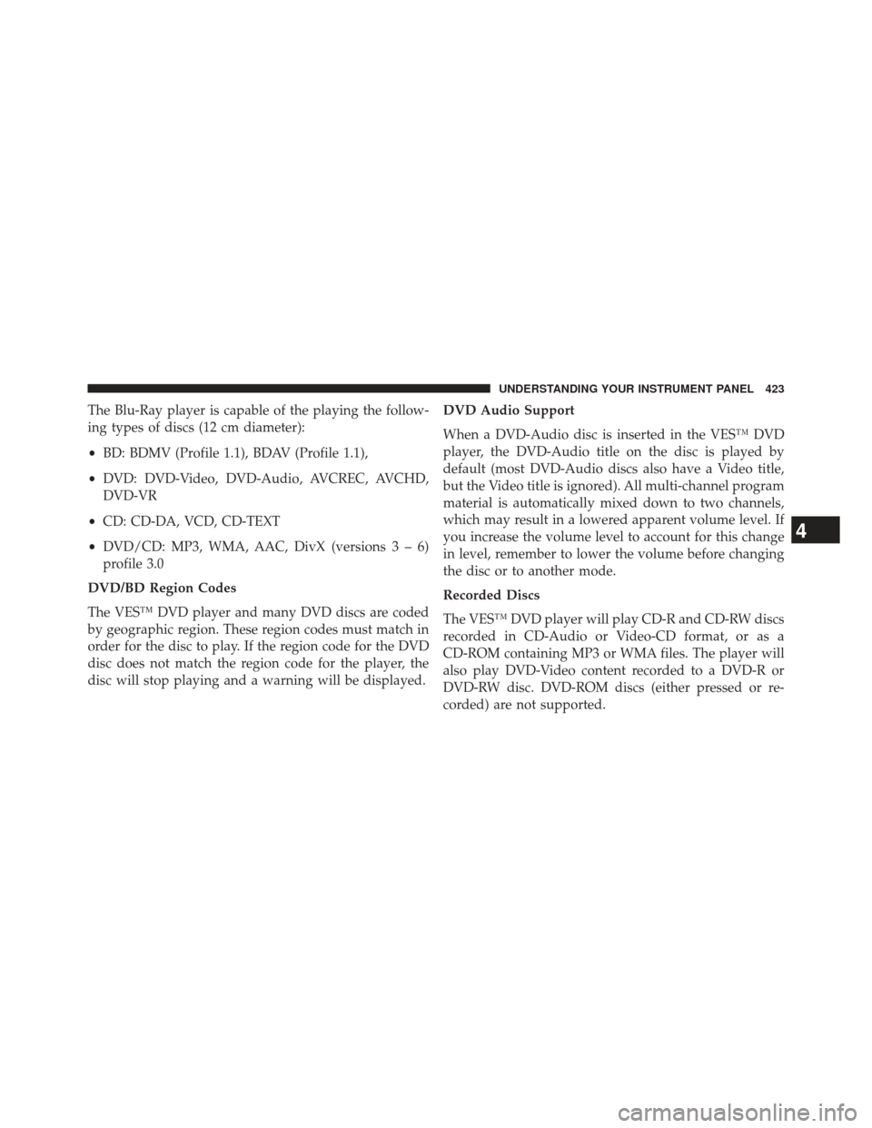 Ram C/V 2013 Service Manual The Blu-Ray player is capable of the playing the follow-
ing types of discs (12 cm diameter):
•BD: BDMV (Profile 1.1), BDAV (Profile 1.1),
• DVD: DVD-Video, DVD-Audio, AVCREC, AVCHD,
DVD-VR
• CD Ram C/V 2013 Service Manual The Blu-Ray player is capable of the playing the follow-
ing types of discs (12 cm diameter):
•BD: BDMV (Profile 1.1), BDAV (Profile 1.1),
• DVD: DVD-Video, DVD-Audio, AVCREC, AVCHD,
DVD-VR
• CD