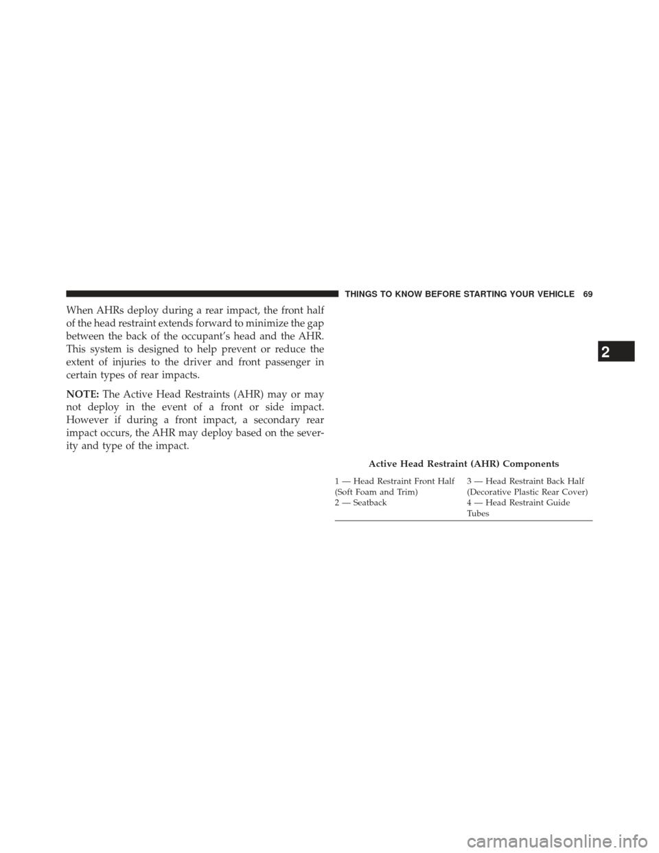 Ram C/V 2013 Manual PDF When AHRs deploy during a rear impact, the front half
of the head restraint extends forward to minimize the gap
between the back of the occupant’s head and the AHR.
This system is designed to help p Ram C/V 2013 Manual PDF When AHRs deploy during a rear impact, the front half
of the head restraint extends forward to minimize the gap
between the back of the occupant’s head and the AHR.
This system is designed to help p