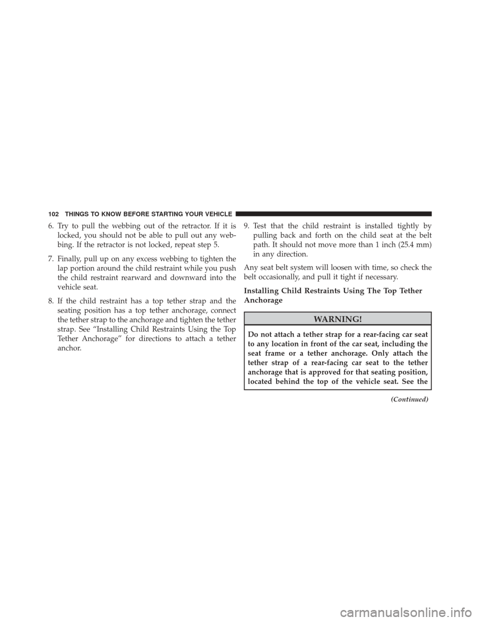 Ram Cargo Van 2015 Owners Manual 6. Try to pull the webbing out of the retractor. If it islocked, you should not be able to pull out any web-
bing. If the retractor is not locked, repeat step 5.
7. Finally, pull up on any excess webb Ram Cargo Van 2015 Owners Manual 6. Try to pull the webbing out of the retractor. If it islocked, you should not be able to pull out any web-
bing. If the retractor is not locked, repeat step 5.
7. Finally, pull up on any excess webb
