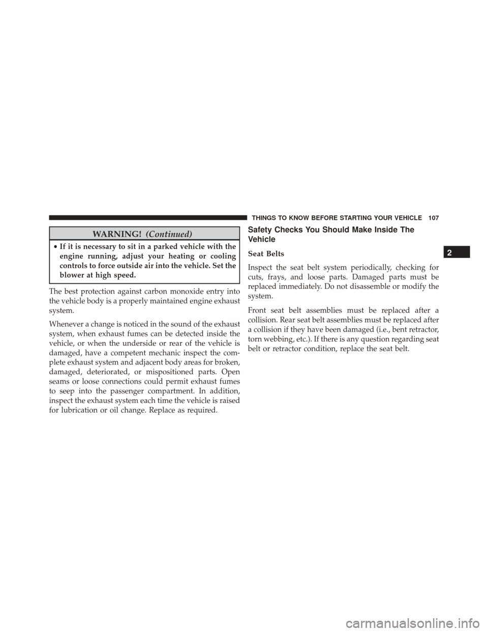 Ram Cargo Van 2015 Owners Manual WARNING!(Continued)
•If it is necessary to sit in a parked vehicle with the
engine running, adjust your heating or cooling
controls to force outside air into the vehicle. Set the
blower at high spee Ram Cargo Van 2015 Owners Manual WARNING!(Continued)
•If it is necessary to sit in a parked vehicle with the
engine running, adjust your heating or cooling
controls to force outside air into the vehicle. Set the
blower at high spee