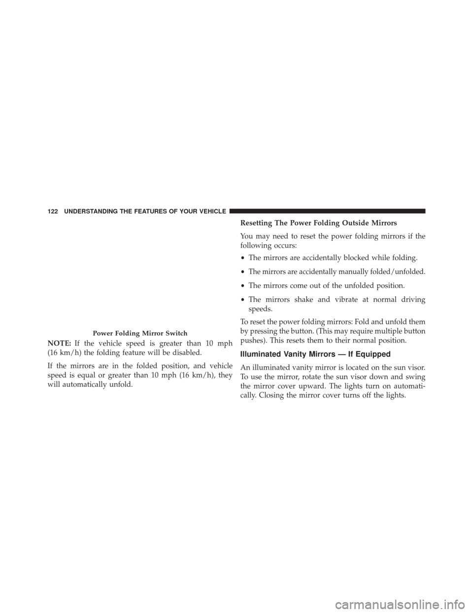 Ram Cargo Van 2015 Owners Manual NOTE:If the vehicle speed is greater than 10 mph
(16 km/h) the folding feature will be disabled.
If the mirrors are in the folded position, and vehicle
speed is equal or greater than 10 mph (16 km/h), Ram Cargo Van 2015 Owners Manual NOTE:If the vehicle speed is greater than 10 mph
(16 km/h) the folding feature will be disabled.
If the mirrors are in the folded position, and vehicle
speed is equal or greater than 10 mph (16 km/h),
